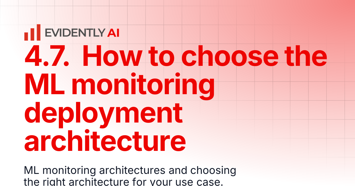 4.7. How to choose the ML monitoring deployment architecture ...